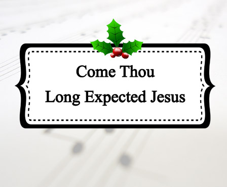 Come Thou Long Expected Jesus Come Thou Long Expected Jesus